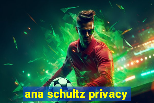 ana schultz privacy